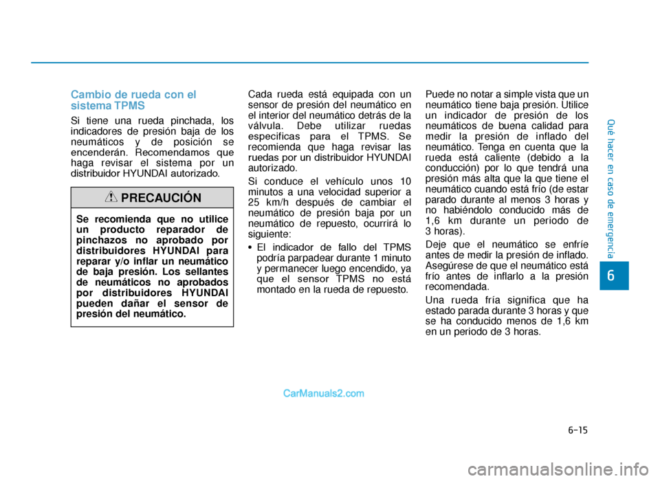 Hyundai Tucson 2019 Manual del propietario (in Spanish) 6-15
Qué hacer en caso de emergencia
6
Cambio de rueda con el
sistema TPMS
Si tiene una rueda pinchada, los
indicadores de presión baja de los
neumáticos y de posición se
encenderán. Recomendamos Hyundai Tucson 2019 Manual del propietario (in Spanish) 6-15
Qué hacer en caso de emergencia
6
Cambio de rueda con el
sistema TPMS
Si tiene una rueda pinchada, los
indicadores de presión baja de los
neumáticos y de posición se
encenderán. Recomendamos