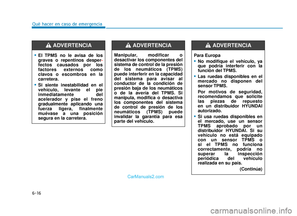 Hyundai Tucson 2019 Manual del propietario (in Spanish) 6-16
Qué hacer en caso de emergenciaPara Europa
•No modifique el vehículo, ya
que podría interferir con la
función del TPMS.
•Las ruedas disponibles en el
mercado no disponen del
sensor TPMS. Hyundai Tucson 2019 Manual del propietario (in Spanish) 6-16
Qué hacer en caso de emergenciaPara Europa
•No modifique el vehículo, ya
que podría interferir con la
función del TPMS.
•Las ruedas disponibles en el
mercado no disponen del
sensor TPMS.
