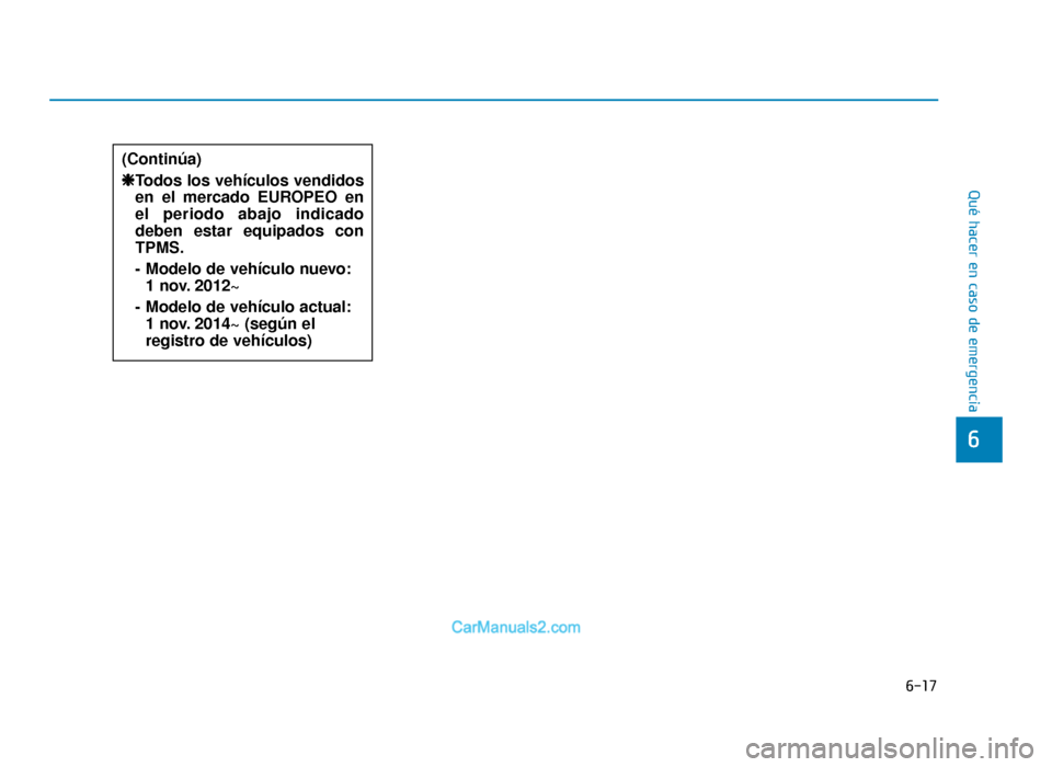 Hyundai Tucson 2019 Manual del propietario (in Spanish) 6-17
Qué hacer en caso de emergencia
6
(Continúa)❈
Todos los vehículos vendidos
en el mercado EUROPEO en
el periodo abajo indicado
deben estar equipados con
TPMS.
- Modelo de vehículo nuevo: 1 n Hyundai Tucson 2019 Manual del propietario (in Spanish) 6-17
Qué hacer en caso de emergencia
6
(Continúa)❈
Todos los vehículos vendidos
en el mercado EUROPEO en
el periodo abajo indicado
deben estar equipados con
TPMS.
- Modelo de vehículo nuevo: 1 n