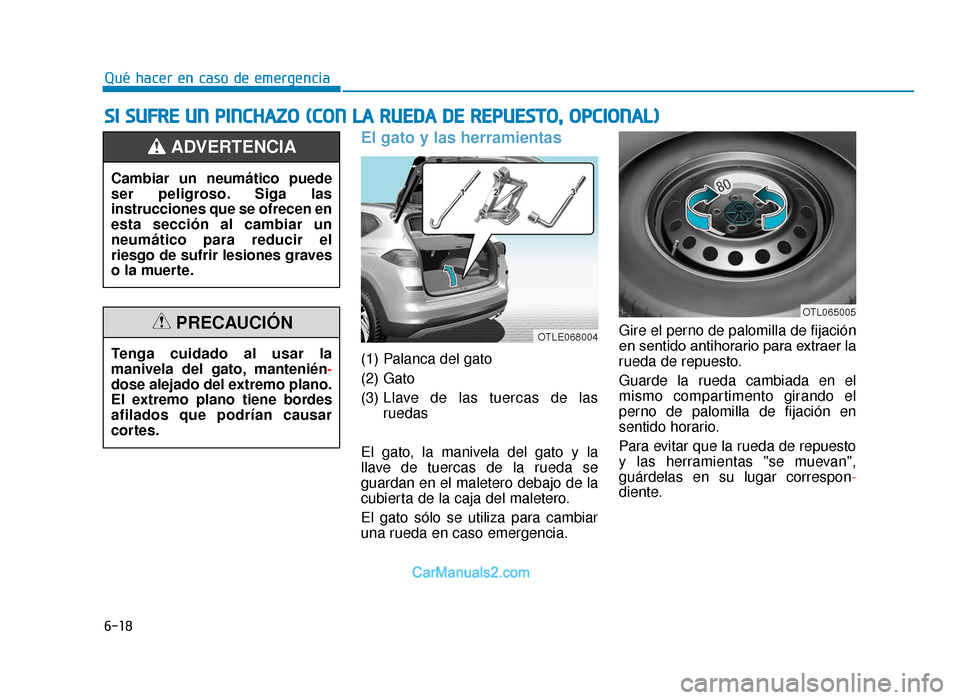 Hyundai Tucson 2019 Manual del propietario (in Spanish) 6-18
Qué hacer en caso de emergencia
El gato y las herramientas
(1) Palanca del gato
(2) Gato
(3) Llave de las tuercas de las
ruedas
El gato, la manivela del gato y la
llave de tuercas de la rueda Hyundai Tucson 2019 Manual del propietario (in Spanish) 6-18
Qué hacer en caso de emergencia
El gato y las herramientas
(1) Palanca del gato
(2) Gato
(3) Llave de las tuercas de las
ruedas
El gato, la manivela del gato y la
llave de tuercas de la rueda