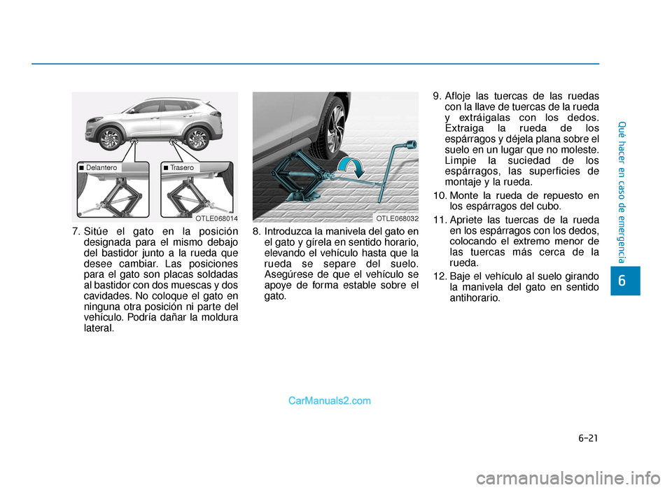 Hyundai Tucson 2019 Manual del propietario (in Spanish) 6-21
Qué hacer en caso de emergencia
6
7. Sitúe el gato en la posicióndesignada para el mismo debajo
del bastidor junto a la rueda que
desee cambiar. Las posiciones
para el gato son placas soldadas Hyundai Tucson 2019 Manual del propietario (in Spanish) 6-21
Qué hacer en caso de emergencia
6
7. Sitúe el gato en la posicióndesignada para el mismo debajo
del bastidor junto a la rueda que
desee cambiar. Las posiciones
para el gato son placas soldadas