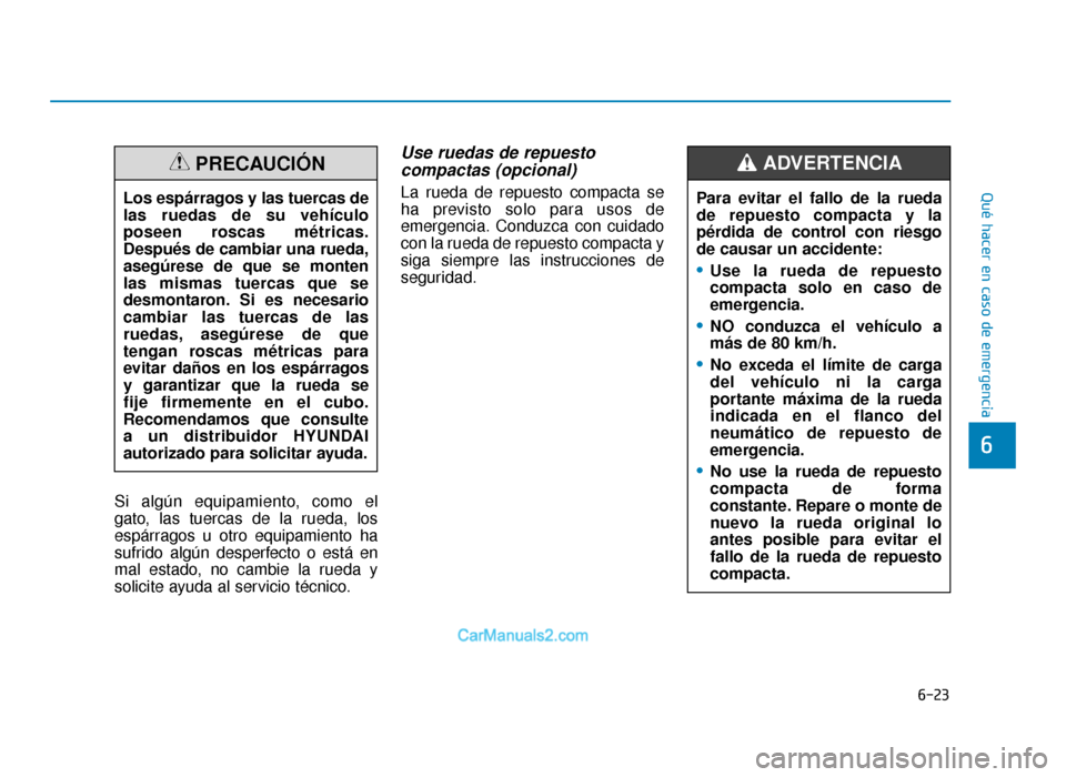 Hyundai Tucson 2019  Manual del propietario (in Spanish) 6-23
Qué hacer en caso de emergencia
6
Si algún equipamiento, como el 
gato, las tuercas de la rueda, los
espárragos u otro equipamiento ha
sufrido algún desperfecto o está en
mal estado, no camb