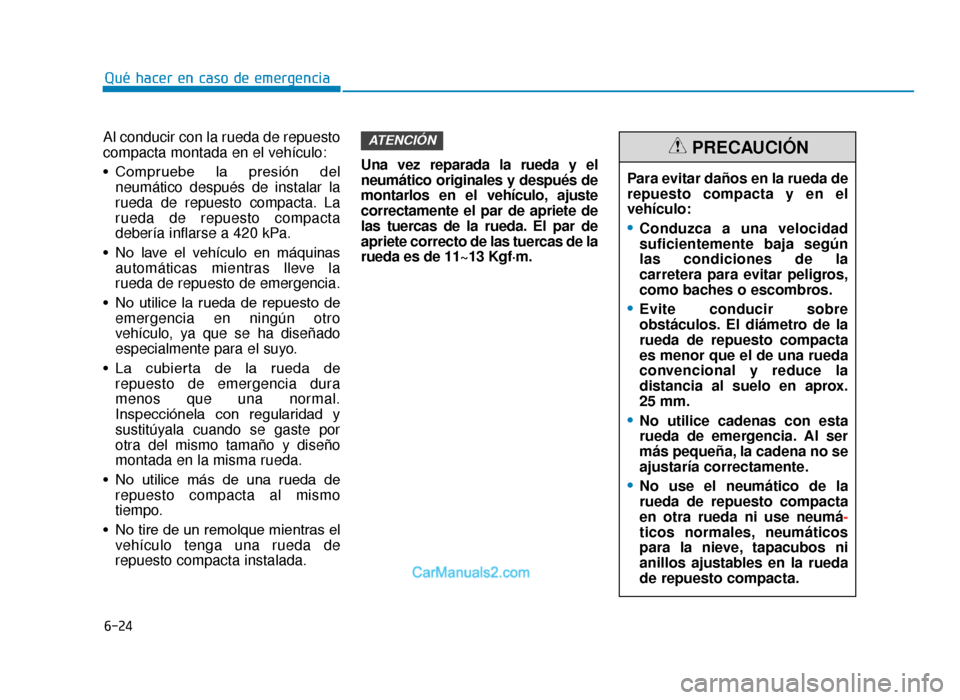 Hyundai Tucson 2019  Manual del propietario (in Spanish) 6-24
Al conducir con la rueda de repuesto
compacta montada en el vehículo:
• Compruebe  la  presión  delneumático después de instalar la
rueda de repuesto compacta. La
rueda de repuesto compacta