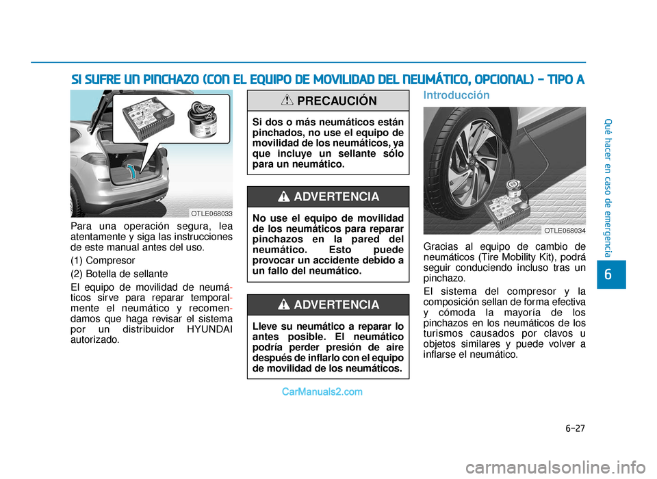 Hyundai Tucson 2019  Manual del propietario (in Spanish) 6-27
Qué hacer en caso de emergencia
6
Para una operación segura, lea
atentamente y siga las instrucciones
de este manual antes del uso.
(1) Compresor
(2) Botella de sellante
El equipo de movilidad 
