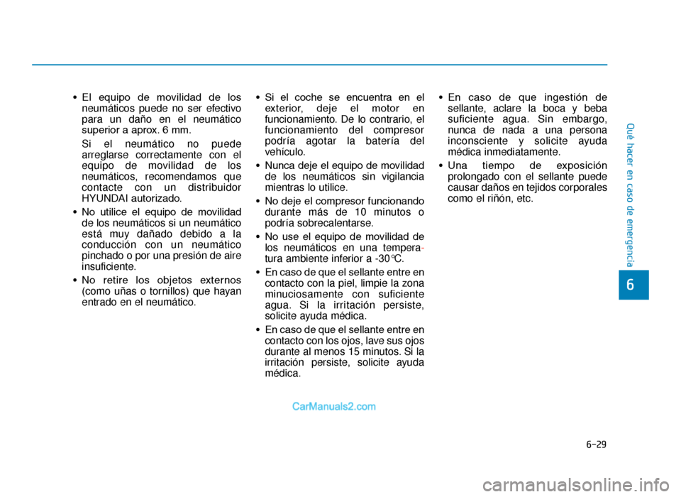 Hyundai Tucson 2019  Manual del propietario (in Spanish) 6-29
Qué hacer en caso de emergencia
• El  equipo  de  movilidad  de  losneumáticos puede no ser efectivo
para un daño en el neumático
superior a aprox. 6 mm.
Si el neumático no puede
arreglars