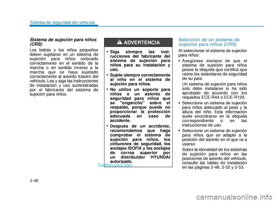 Hyundai Tucson 2019 Manual del propietario (in Spanish) 2-40
Sistema de sujeción para niños(CRS)
Los bebés y los niños pequeños
deben sujetarse en un sistema de
sujeción para niños colocado
correctamente en el sentido de la
marcha o en sentido inver Hyundai Tucson 2019 Manual del propietario (in Spanish) 2-40
Sistema de sujeción para niños(CRS)
Los bebés y los niños pequeños
deben sujetarse en un sistema de
sujeción para niños colocado
correctamente en el sentido de la
marcha o en sentido inver