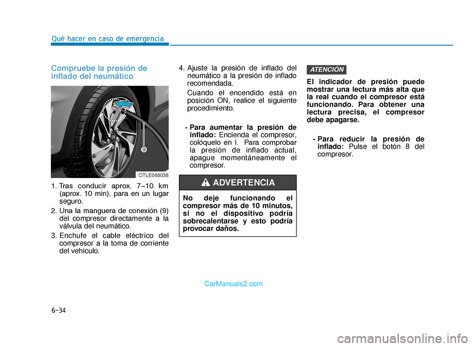 Hyundai Tucson 2019  Manual del propietario (in Spanish) 6-34
Qué hacer en caso de emergencia
Compruebe la presión de
inflado del neumático
1. Tras  conducir  aprox. 7~10  km(aprox. 10  min),  para  en  un  lugar
seguro.
2. Una  la  manguera  de  conexi