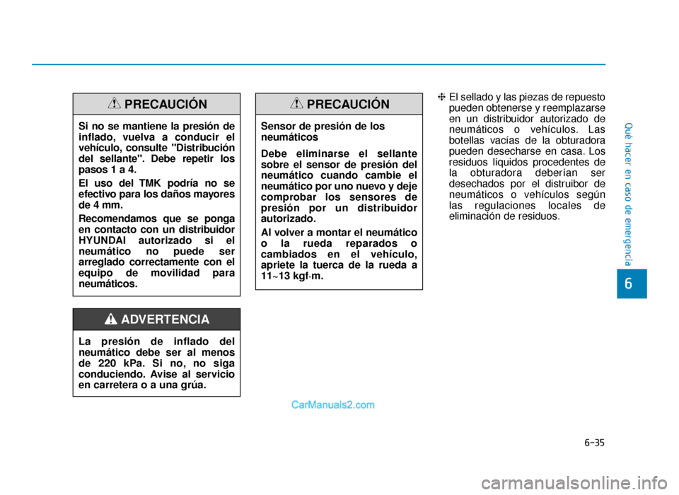Hyundai Tucson 2019  Manual del propietario (in Spanish) 6-35
Qué hacer en caso de emergencia
6
❈El sellado y las piezas de repuesto
pueden obtenerse y reemplazarse
en un distribuidor autorizado de
neumáticos o vehículos. Las
botellas vacías de la obt