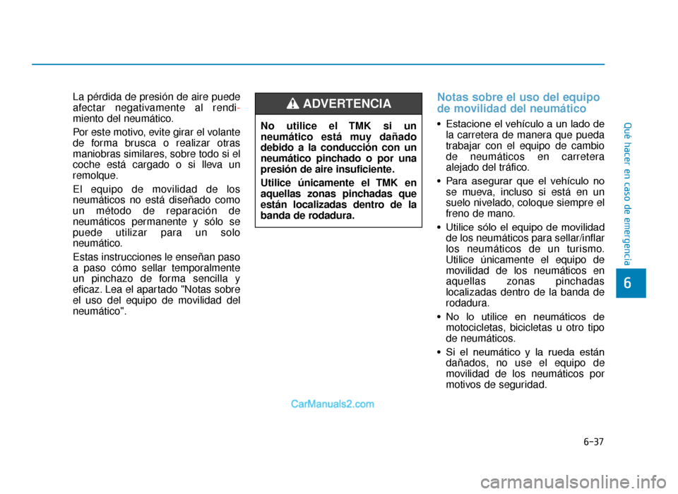 Hyundai Tucson 2019  Manual del propietario (in Spanish) 6-37
Qué hacer en caso de emergencia
La pérdida de presión de aire puede
afectar negativamente al rendi-
miento del neumático.
Por este motivo, evite girar el volante
de forma brusca o realizar ot