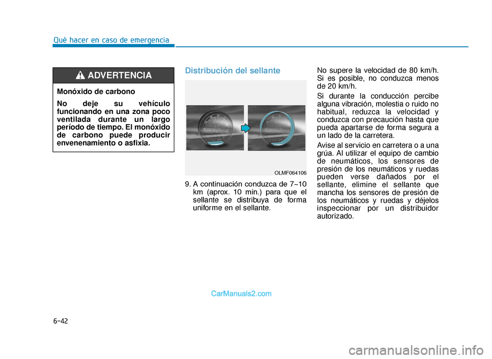 Hyundai Tucson 2019  Manual del propietario (in Spanish) 6-42
Distribución del sellante
9. A continuación conduzca de 7~10km  (aprox. 10  min.)  para  que  el
sellante se distribuya de forma
uniforme en el sellante. No supere la velocidad de 80 km/h.
Si e