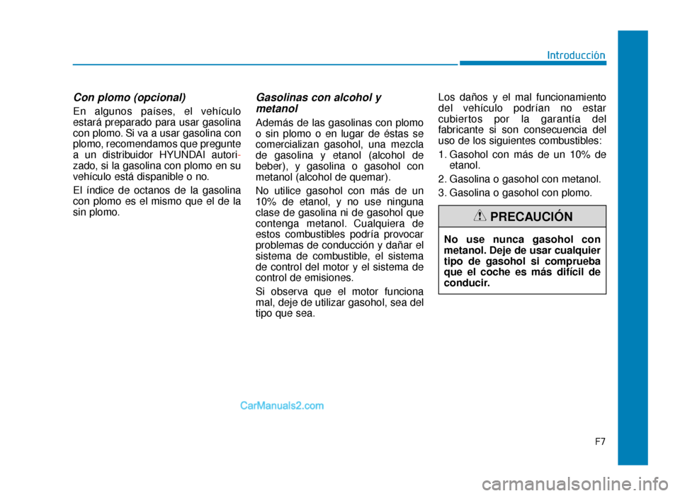 Hyundai Tucson 2019 Manual del propietario (in Spanish) F7
Introducción
Con plomo (opcional)
En algunos países, el vehículo
estará preparado para usar gasolina
con plomo. Si va a usar gasolina con
plomo, recomendamos que pregunte
a un distribuidor HYUN Hyundai Tucson 2019 Manual del propietario (in Spanish) F7
Introducción
Con plomo (opcional)
En algunos países, el vehículo
estará preparado para usar gasolina
con plomo. Si va a usar gasolina con
plomo, recomendamos que pregunte
a un distribuidor HYUN