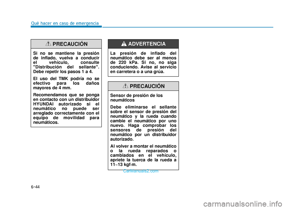 Hyundai Tucson 2019 Manual del propietario (in Spanish) 6-44
Qué hacer en caso de emergenciaSi no se mantiene la presión
de inflado, vuelva a conducir
el vehículo, consulte
"Distribución del sellante".
Debe repetir los pasos 1 a 4.
El uso del TMK pod Hyundai Tucson 2019 Manual del propietario (in Spanish) 6-44
Qué hacer en caso de emergenciaSi no se mantiene la presión
de inflado, vuelva a conducir
el vehículo, consulte
"Distribución del sellante".
Debe repetir los pasos 1 a 4.
El uso del TMK pod