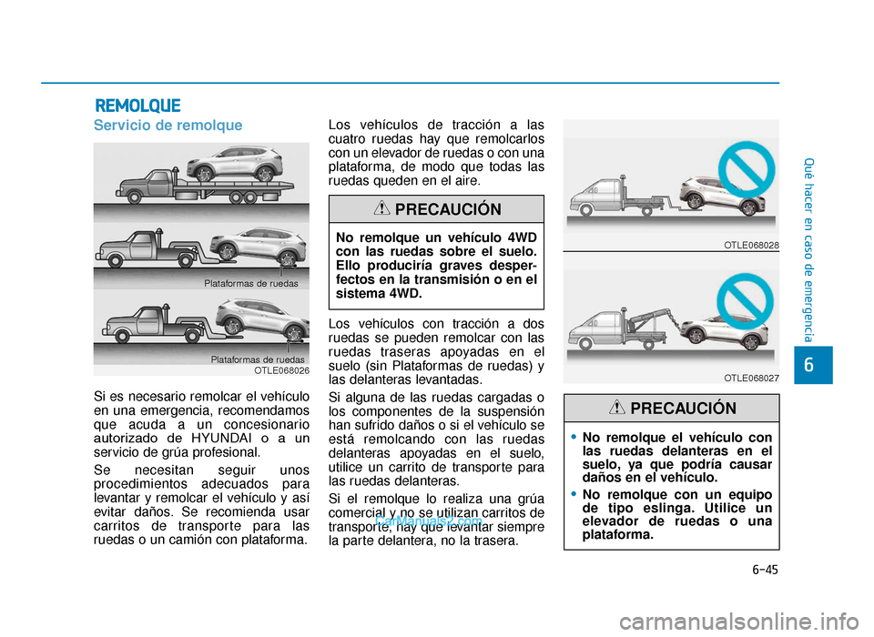 Hyundai Tucson 2019 Manual del propietario (in Spanish) 6-45
Qué hacer en caso de emergencia
6
Servicio de remolque
Si es necesario remolcar el vehículo
en una emergencia, recomendamos
que acuda a un concesionario
autorizado de HYUNDAI o a un
servic Hyundai Tucson 2019 Manual del propietario (in Spanish) 6-45
Qué hacer en caso de emergencia
6
Servicio de remolque
Si es necesario remolcar el vehículo
en una emergencia, recomendamos
que acuda a un concesionario
autorizado de HYUNDAI o a un
servic