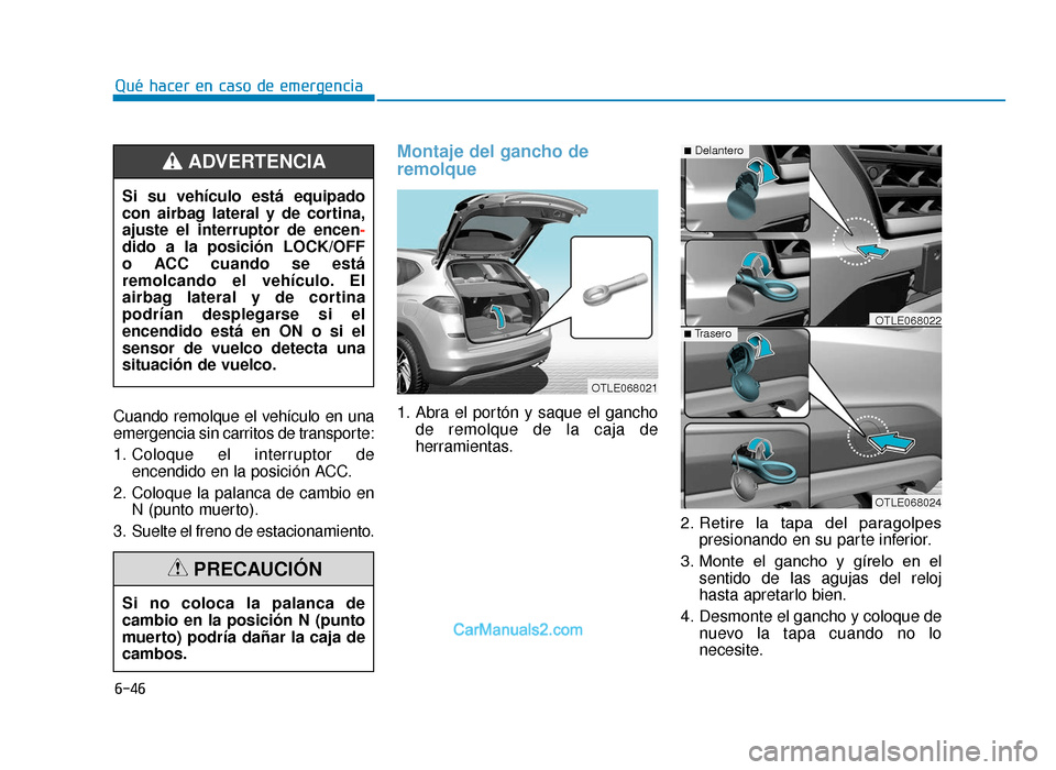 Hyundai Tucson 2019  Manual del propietario (in Spanish) 6-46
Qué hacer en caso de emergencia
Cuando remolque el vehículo en una
emergencia sin carritos de transporte:
1. Coloque el interruptor de encendido en la posición ACC.
2. Coloque la palanca de ca