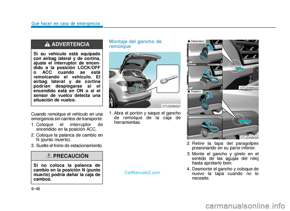 Hyundai Tucson 2019 Manual del propietario (in Spanish) 6-46
Qué hacer en caso de emergencia
Cuando remolque el vehículo en una
emergencia sin carritos de transporte:
1. Coloque el interruptor de encendido en la posición ACC.
2. Coloque la palanca de ca Hyundai Tucson 2019 Manual del propietario (in Spanish) 6-46
Qué hacer en caso de emergencia
Cuando remolque el vehículo en una
emergencia sin carritos de transporte:
1. Coloque el interruptor de encendido en la posición ACC.
2. Coloque la palanca de ca