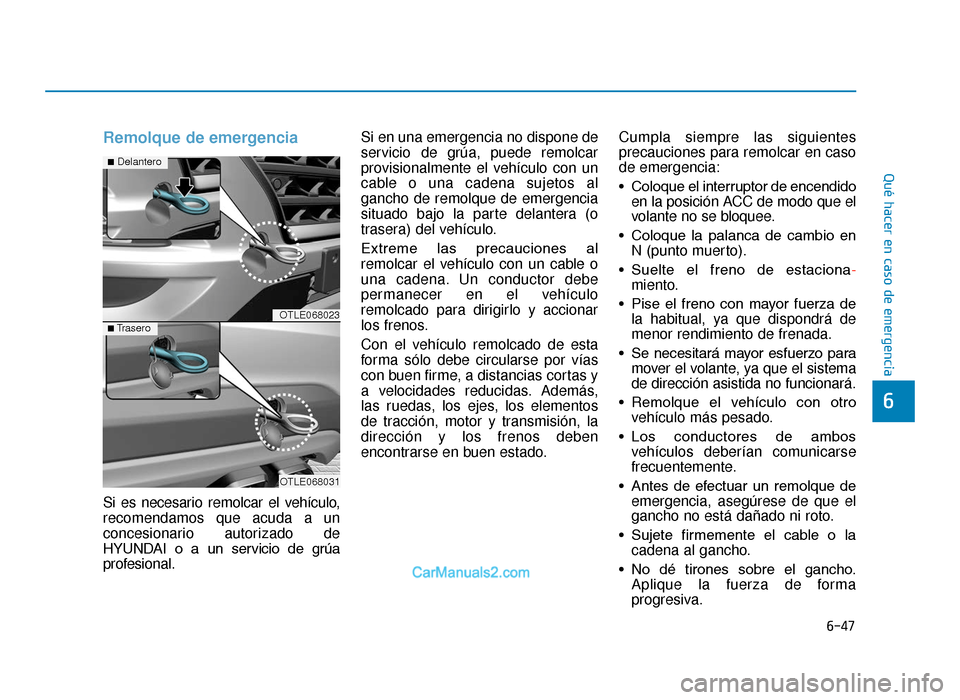 Hyundai Tucson 2019 Manual del propietario (in Spanish) 6-47
Qué hacer en caso de emergencia
6
Remolque de emergencia
Si es necesario remolcar el vehículo,
recomendamos que acuda a un
concesionario autorizado de
HYUNDAI o a un servicio de grúa
pr Hyundai Tucson 2019 Manual del propietario (in Spanish) 6-47
Qué hacer en caso de emergencia
6
Remolque de emergencia
Si es necesario remolcar el vehículo,
recomendamos que acuda a un
concesionario autorizado de
HYUNDAI o a un servicio de grúa
pr