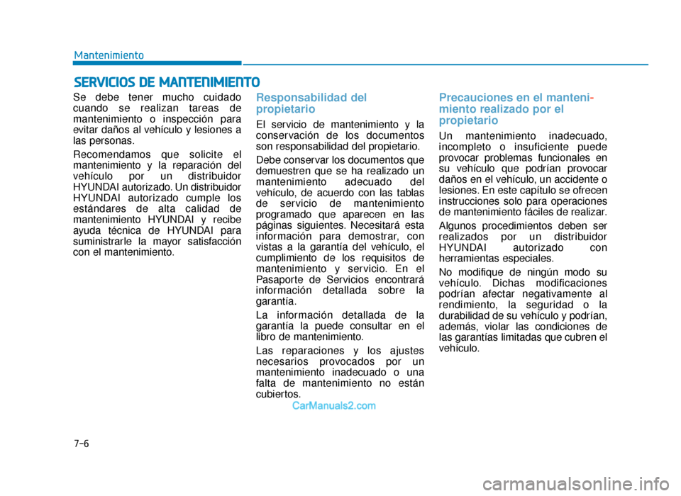 Hyundai Tucson 2019 Manual del propietario (in Spanish) 7-6
Mantenimiento
SERVICIOS DE MANTENIMIENTO
Se debe tener mucho cuidado
cuando se realizan tareas de
mantenimiento o inspección para
evitar daños al vehículo y lesiones a
las personas.
Recomendamo Hyundai Tucson 2019 Manual del propietario (in Spanish) 7-6
Mantenimiento
SERVICIOS DE MANTENIMIENTO
Se debe tener mucho cuidado
cuando se realizan tareas de
mantenimiento o inspección para
evitar daños al vehículo y lesiones a
las personas.
Recomendamo