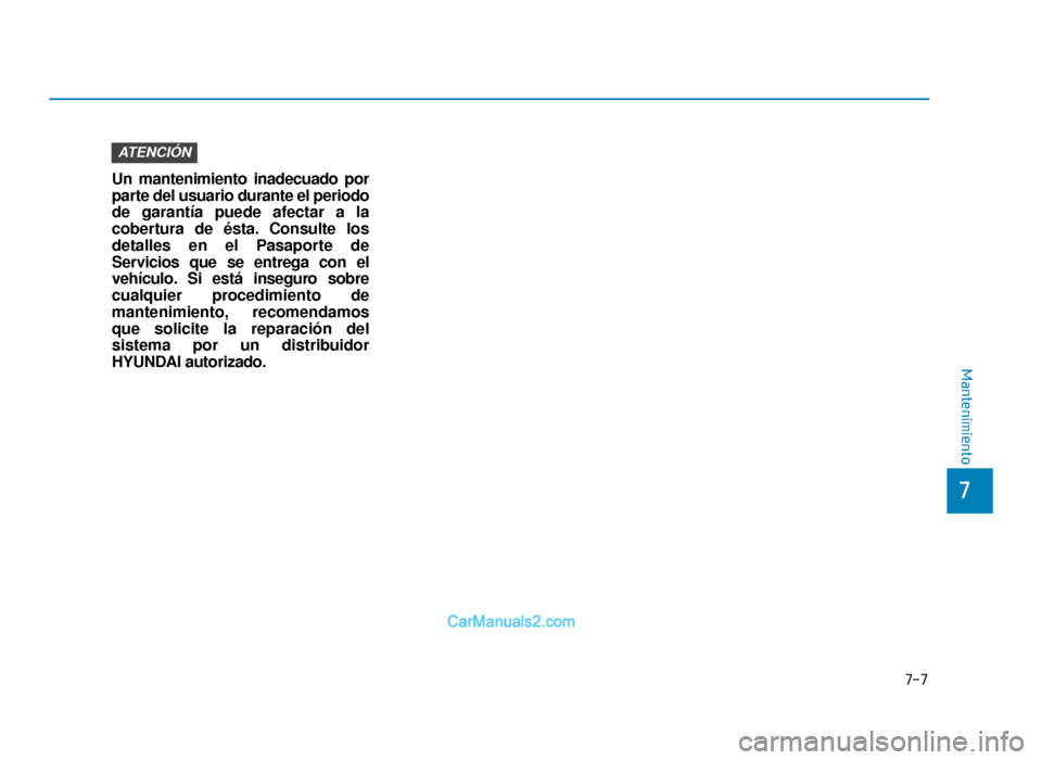 Hyundai Tucson 2019 Manual del propietario (in Spanish) Un mantenimiento inadecuado por
parte del usuario durante el periodo
de garantía puede afectar a la
cobertura de ésta. Consulte los
detalles en el Pasaporte de
Servicios que se entrega con el
vehíc Hyundai Tucson 2019 Manual del propietario (in Spanish) Un mantenimiento inadecuado por
parte del usuario durante el periodo
de garantía puede afectar a la
cobertura de ésta. Consulte los
detalles en el Pasaporte de
Servicios que se entrega con el
vehíc