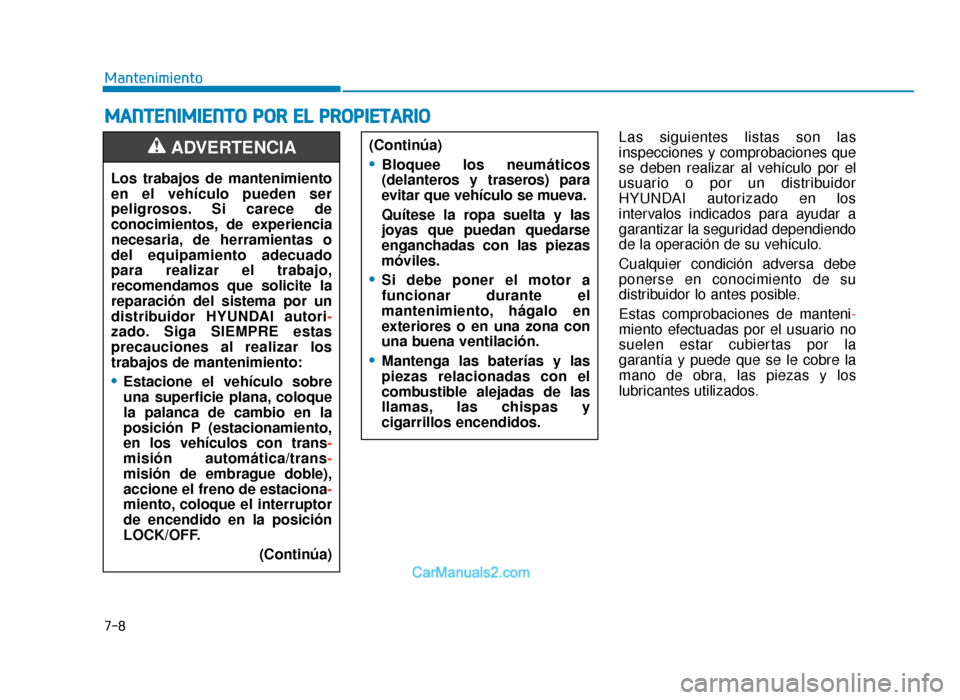 Hyundai Tucson 2019 Manual del propietario (in Spanish) 7-8
Mantenimiento
MANTENIMIENTO POR EL PROPIETARIO
Las siguientes listas son las
inspecciones y comprobaciones que
se deben realizar al vehículo por el
usuario o por un distribuidor
HYUNDAI autorizad Hyundai Tucson 2019 Manual del propietario (in Spanish) 7-8
Mantenimiento
MANTENIMIENTO POR EL PROPIETARIO
Las siguientes listas son las
inspecciones y comprobaciones que
se deben realizar al vehículo por el
usuario o por un distribuidor
HYUNDAI autorizad