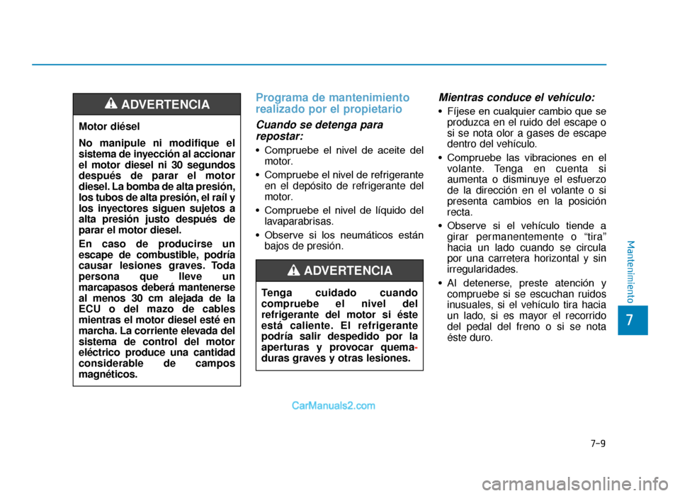 Hyundai Tucson 2019 Manual del propietario (in Spanish) 7-9
7
Mantenimiento
Programa de mantenimiento
realizado por el propietario
Cuando se detenga pararepostar:
• Compruebe el nivel de aceite del
motor.
• Compruebe el nivel de refrigerante en el Hyundai Tucson 2019 Manual del propietario (in Spanish) 7-9
7
Mantenimiento
Programa de mantenimiento
realizado por el propietario
Cuando se detenga pararepostar:
• Compruebe el nivel de aceite del
motor.
• Compruebe el nivel de refrigerante en el