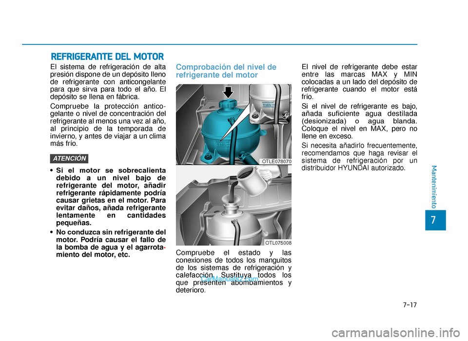 Hyundai Tucson 2019 Manual del propietario (in Spanish) 7-17
7
Mantenimiento
REFRIGERANTE DEL MOTOR
El sistema de refrigeración de alta
presión dispone de un depósito lleno
de refrigerante con anticongelante
para que sirva para todo el año. El
depósit Hyundai Tucson 2019 Manual del propietario (in Spanish) 7-17
7
Mantenimiento
REFRIGERANTE DEL MOTOR
El sistema de refrigeración de alta
presión dispone de un depósito lleno
de refrigerante con anticongelante
para que sirva para todo el año. El
depósit