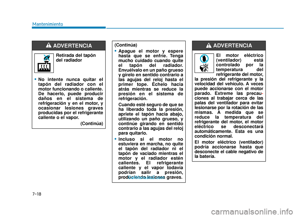 Hyundai Tucson 2019 Manual del propietario (in Spanish) 7-18
MantenimientoRetirada del tapón
del radiador
•No intente nunca quitar el
tapón del radiador con el
motor funcionando o caliente.
De hacerlo, puede producir
daños en el sistema de
refrigeraci Hyundai Tucson 2019 Manual del propietario (in Spanish) 7-18
MantenimientoRetirada del tapón
del radiador
•No intente nunca quitar el
tapón del radiador con el
motor funcionando o caliente.
De hacerlo, puede producir
daños en el sistema de
refrigeraci