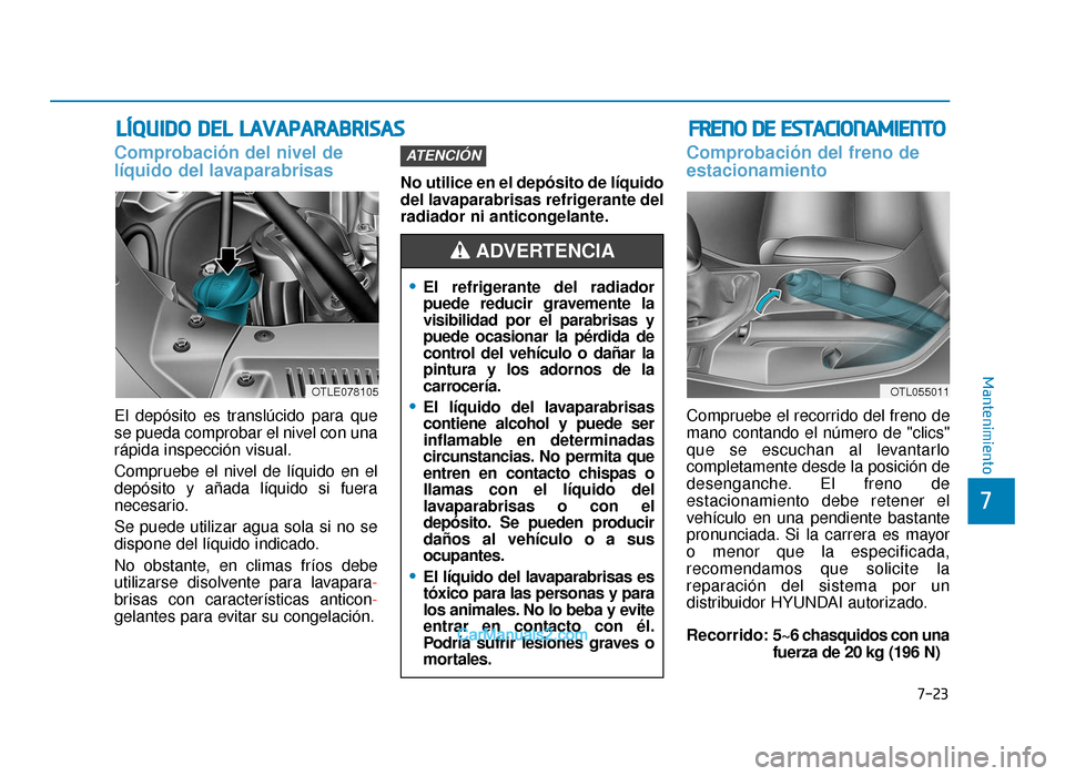 Hyundai Tucson 2019 Manual del propietario (in Spanish) 7-23
7
Mantenimiento
LÍQUIDO DEL LAVAPARABRISAS
Comprobación del nivel de
líquido del lavaparabrisas
El depósito es translúcido para que
se pueda comprobar el nivel con una
rápida inspección vi Hyundai Tucson 2019 Manual del propietario (in Spanish) 7-23
7
Mantenimiento
LÍQUIDO DEL LAVAPARABRISAS
Comprobación del nivel de
líquido del lavaparabrisas
El depósito es translúcido para que
se pueda comprobar el nivel con una
rápida inspección vi