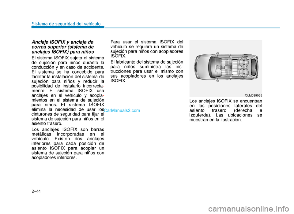 Hyundai Tucson 2019  Manual del propietario (in Spanish) 2-44
Sistema de seguridad del vehículo
Anclaje ISOFIX y anclaje decorrea superior (sistema deanclajes ISOFIX) para niños
El  sistema  ISOFIX  sujeta  el  sistema
de sujeción para niños durante la
