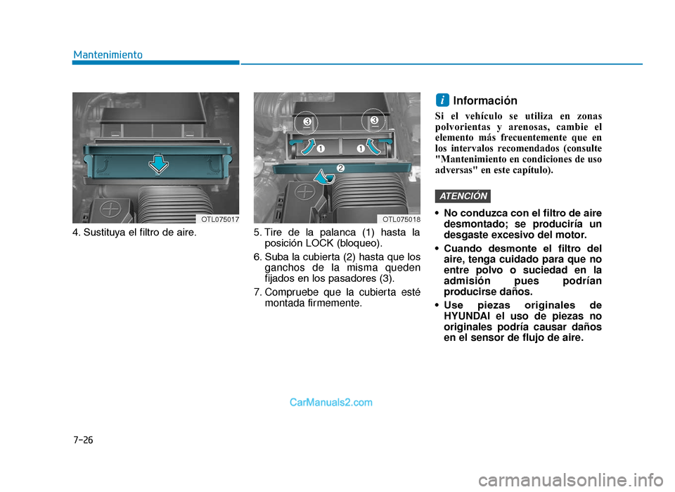 Hyundai Tucson 2019 Manual del propietario (in Spanish) 7-26
Mantenimiento
4. Sustituya el filtro de aire. 5. Tire de la palanca (1) hasta la
posición LOCK (bloqueo).
6. Suba la cubierta (2) hasta que los ganchos de la misma queden
fijados en los pa Hyundai Tucson 2019 Manual del propietario (in Spanish) 7-26
Mantenimiento
4. Sustituya el filtro de aire. 5. Tire de la palanca (1) hasta la
posición LOCK (bloqueo).
6. Suba la cubierta (2) hasta que los ganchos de la misma queden
fijados en los pa