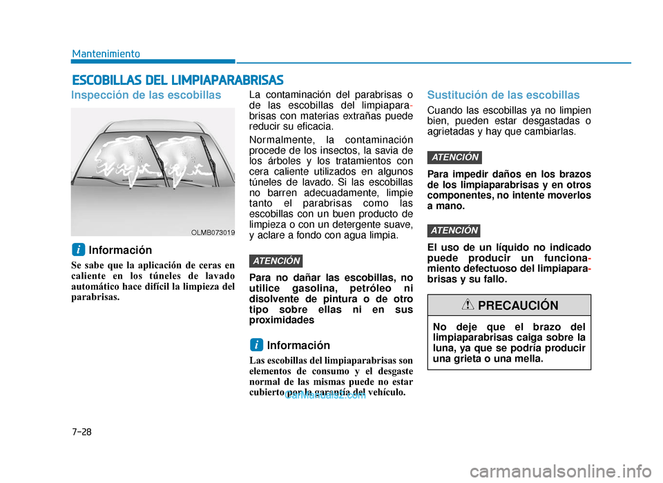 Hyundai Tucson 2019 Manual del propietario (in Spanish) 7-28
Mantenimiento
ESCOBILLAS DEL LIMPIAPARABRISAS
Inspección de las escobillasInformación
Se sabe que la aplicación de ceras en
caliente en los túneles de lavado
automático hace difícil la lim Hyundai Tucson 2019 Manual del propietario (in Spanish) 7-28
Mantenimiento
ESCOBILLAS DEL LIMPIAPARABRISAS
Inspección de las escobillasInformación
Se sabe que la aplicación de ceras en
caliente en los túneles de lavado
automático hace difícil la lim
