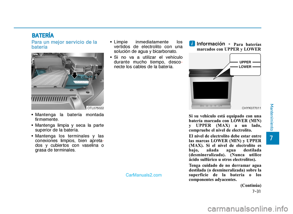 Hyundai Tucson 2019 Manual del propietario (in Spanish) 7-31
7
Mantenimiento
BATERÍA
Para un mejor servicio de la
batería
• Mantenga la batería montadafirmemente.
• Mantenga limpia y seca la parte superior de la batería.
• Mantenga los Hyundai Tucson 2019 Manual del propietario (in Spanish) 7-31
7
Mantenimiento
BATERÍA
Para un mejor servicio de la
batería
• Mantenga la batería montadafirmemente.
• Mantenga limpia y seca la parte superior de la batería.
• Mantenga los