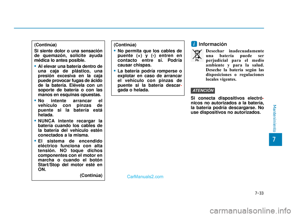 Hyundai Tucson 2019 Manual del propietario (in Spanish) 7-33
7
Mantenimiento
Información
Desechar inadecuadamenteuna batería puede ser
perjudicial para el medio
ambiente y para la salud.
Deseche la batería según las
disposiciones o regulaciones
locales Hyundai Tucson 2019 Manual del propietario (in Spanish) 7-33
7
Mantenimiento
Información
Desechar inadecuadamenteuna batería puede ser
perjudicial para el medio
ambiente y para la salud.
Deseche la batería según las
disposiciones o regulaciones
locales