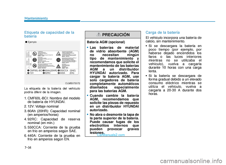 Hyundai Tucson 2019 Manual del propietario (in Spanish) 7-34
Mantenimiento
Etiqueta de capacidad de la
batería
La etiqueta de la batería del vehículo
podría diferir de la imagen.
1. CMF60L-BCI: Nombre del modelode batería de HYUNDAI.
2. 12V: Voltaje Hyundai Tucson 2019 Manual del propietario (in Spanish) 7-34
Mantenimiento
Etiqueta de capacidad de la
batería
La etiqueta de la batería del vehículo
podría diferir de la imagen.
1. CMF60L-BCI: Nombre del modelode batería de HYUNDAI.
2. 12V: Voltaje
