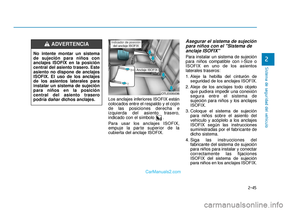 Hyundai Tucson 2019  Manual del propietario (in Spanish) 2-45
Sistema de seguridad del vehículo
2
Los anclajes inferiores ISOFIX están
colocados entre el respaldo y el cojín
de las posiciones derecha e
izquierda del asiento trasero,
indicado con el símb