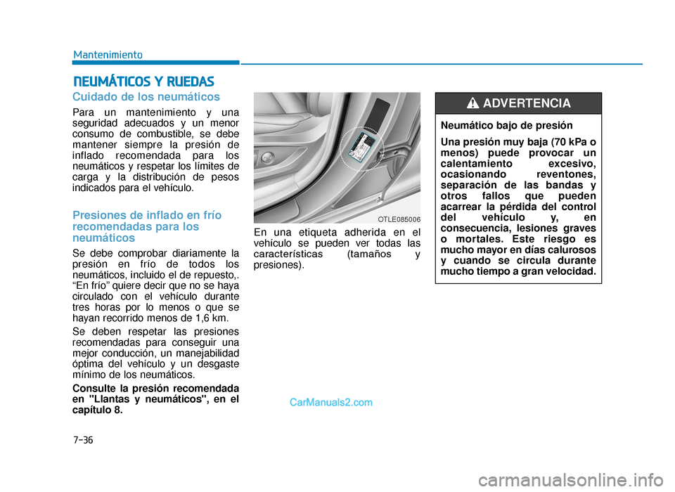 Hyundai Tucson 2019 Manual del propietario (in Spanish) 7-36
Mantenimiento
NEUMÁTICOS Y RUEDAS
Cuidado de los neumáticos
Para un mantenimiento y una
seguridad adecuados y un menor
consumo de combustible, se debe
mantener siempre la presión de
inflado re Hyundai Tucson 2019 Manual del propietario (in Spanish) 7-36
Mantenimiento
NEUMÁTICOS Y RUEDAS
Cuidado de los neumáticos
Para un mantenimiento y una
seguridad adecuados y un menor
consumo de combustible, se debe
mantener siempre la presión de
inflado re