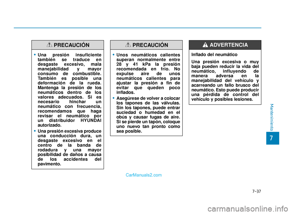 Hyundai Tucson 2019 Manual del propietario (in Spanish) 7-37
7
Mantenimiento
•Una presión insuficiente
también se traduce en
desgaste excesivo, mala
manejabilidad y mayor
consumo de combustible.
También es posible una
deformación de la rueda.
Manteng Hyundai Tucson 2019 Manual del propietario (in Spanish) 7-37
7
Mantenimiento
•Una presión insuficiente
también se traduce en
desgaste excesivo, mala
manejabilidad y mayor
consumo de combustible.
También es posible una
deformación de la rueda.
Manteng