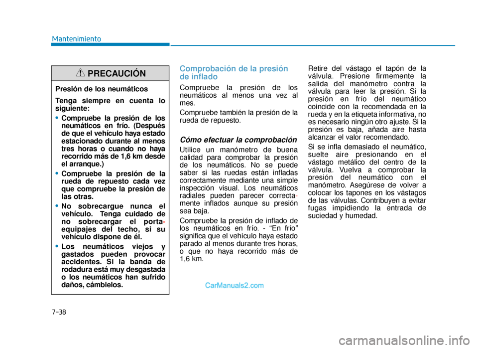 Hyundai Tucson 2019 Manual del propietario (in Spanish) Mantenimiento
7-38
Comprobación de la presión
de inflado
Compruebe la presión de los
neumáticos al menos una vez al
mes.
Compruebe también la presión de la
rueda de repuesto.
Cómo efectuar la c Hyundai Tucson 2019 Manual del propietario (in Spanish) Mantenimiento
7-38
Comprobación de la presión
de inflado
Compruebe la presión de los
neumáticos al menos una vez al
mes.
Compruebe también la presión de la
rueda de repuesto.
Cómo efectuar la c