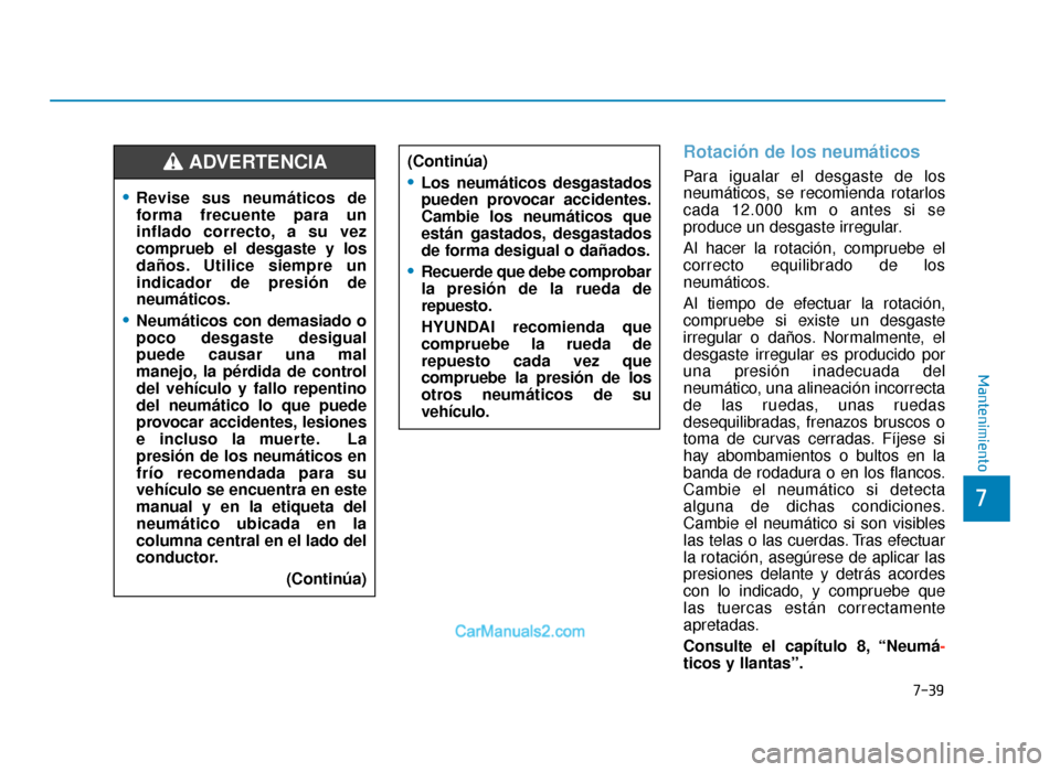 Hyundai Tucson 2019 Manual del propietario (in Spanish) 7-39
7
Mantenimiento
Rotación de los neumáticos
Para igualar el desgaste de los
neumáticos, se recomienda rotarlos
cada 12.000 km o antes si se
produce un desgaste irregular.
Al hacer la rotación, Hyundai Tucson 2019 Manual del propietario (in Spanish) 7-39
7
Mantenimiento
Rotación de los neumáticos
Para igualar el desgaste de los
neumáticos, se recomienda rotarlos
cada 12.000 km o antes si se
produce un desgaste irregular.
Al hacer la rotación,