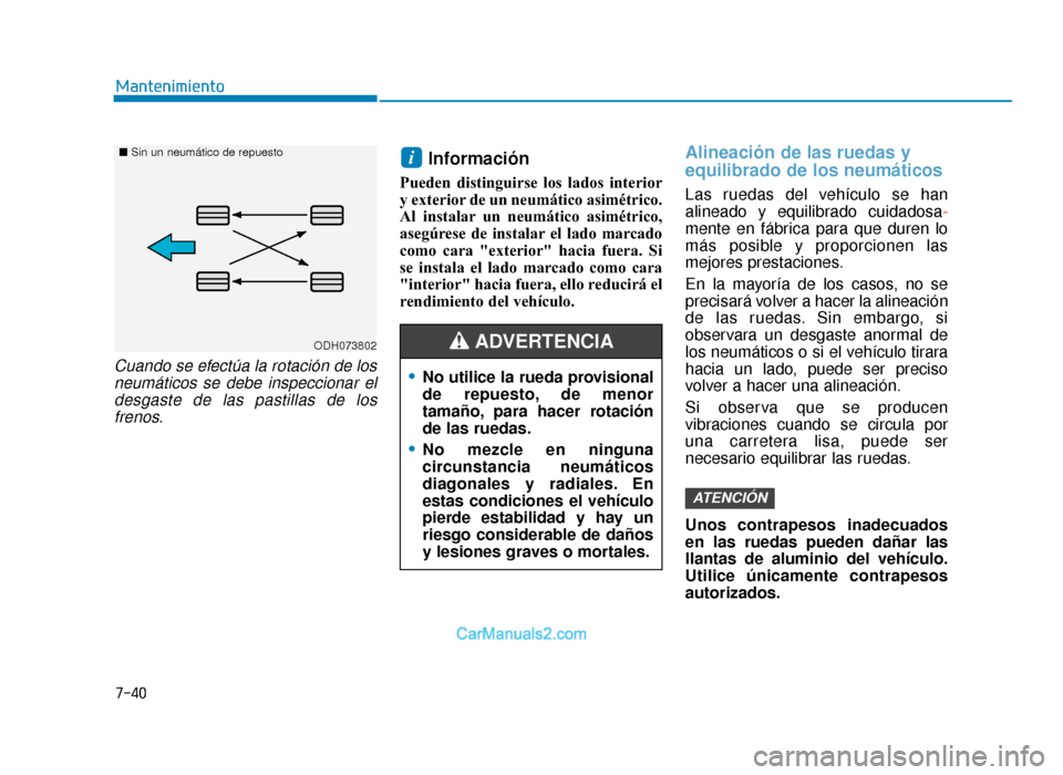 Hyundai Tucson 2019 Manual del propietario (in Spanish) 7-40
Mantenimiento
Cuando se efectúa la rotación de losneumáticos se debe inspeccionar eldesgaste de las pastillas de losfrenos.
Información
Pueden distinguirse los lados interior
y exterior de u Hyundai Tucson 2019 Manual del propietario (in Spanish) 7-40
Mantenimiento
Cuando se efectúa la rotación de losneumáticos se debe inspeccionar eldesgaste de las pastillas de losfrenos.
Información
Pueden distinguirse los lados interior
y exterior de u
