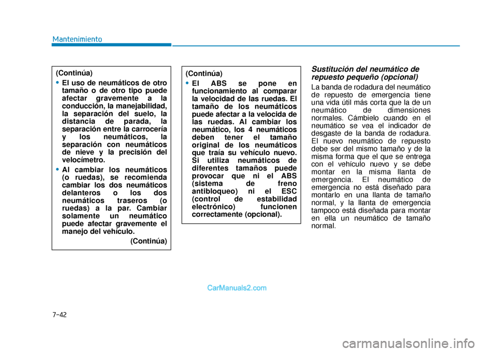 Hyundai Tucson 2019 Manual del propietario (in Spanish) 7-42
Mantenimiento
Sustitución del neumático derepuesto pequeño (opcional)
La banda de rodadura del neumático
de repuesto de emergencia tiene
una vida útil más corta que la de un
neumático de d Hyundai Tucson 2019 Manual del propietario (in Spanish) 7-42
Mantenimiento
Sustitución del neumático derepuesto pequeño (opcional)
La banda de rodadura del neumático
de repuesto de emergencia tiene
una vida útil más corta que la de un
neumático de d