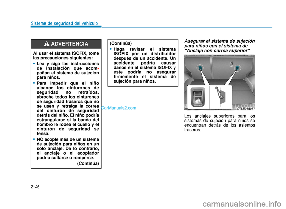 Hyundai Tucson 2019  Manual del propietario (in Spanish) 2-46
Sistema de seguridad del vehículo
Asegurar el sistema de sujeciónpara niños con el sistema de"Anclaje con correa superior"
Los anclajes superiores para los
sistemas de sujeción para niños se