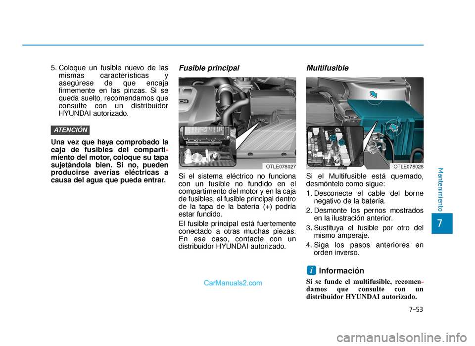 Hyundai Tucson 2019  Manual del propietario (in Spanish) 7-53
7
Mantenimiento
5. Coloque un fusible nuevo de lasmismas características y
asegúrese de que encaja
firmemente en las pinzas. Si se
queda suelto, recomendamos que
consulte con un distribuidor
HY
