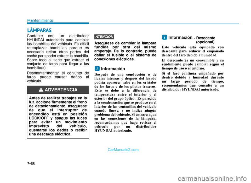 Hyundai Tucson 2019 Manual del propietario (in Spanish) 7-68
Mantenimiento
LÁMPARAS
Contacte con un distribuidor
HYUNDAI autorizado para cambiar
las bombillas del vehículo. Es difícil
reemplazar bombillas porque es
necesario retirar otras partes del
coc Hyundai Tucson 2019 Manual del propietario (in Spanish) 7-68
Mantenimiento
LÁMPARAS
Contacte con un distribuidor
HYUNDAI autorizado para cambiar
las bombillas del vehículo. Es difícil
reemplazar bombillas porque es
necesario retirar otras partes del
coc