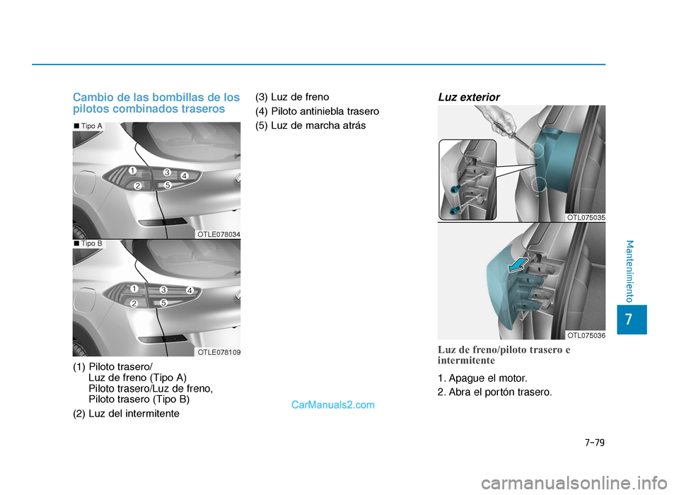 Hyundai Tucson 2019 Manual del propietario (in Spanish) 7-79
7
Mantenimiento
Cambio de las bombillas de los
pilotos combinados traseros
(1) Piloto trasero/Luz de freno (Tipo A)
Piloto trasero/Luz de freno,
Piloto trasero (Tipo B)
(2) Luz del intermitente ( Hyundai Tucson 2019 Manual del propietario (in Spanish) 7-79
7
Mantenimiento
Cambio de las bombillas de los
pilotos combinados traseros
(1) Piloto trasero/Luz de freno (Tipo A)
Piloto trasero/Luz de freno,
Piloto trasero (Tipo B)
(2) Luz del intermitente (