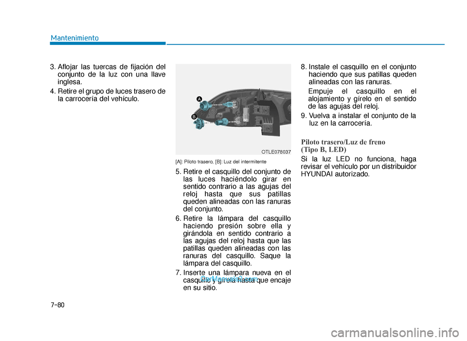 Hyundai Tucson 2019  Manual del propietario (in Spanish) 7-80
Mantenimiento
3. Aflojar las tuercas de fijación del conjunto de la luz con una llave
inglesa.
4. Retire el grupo de luces trasero de la carrocería del vehículo.
[A]: Piloto trasero, [B]: Luz 