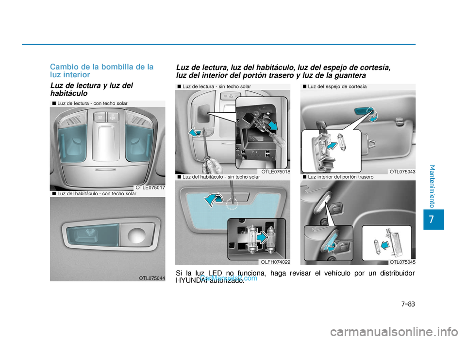 Hyundai Tucson 2019 Manual del propietario (in Spanish) 7-83
7
Mantenimiento
Cambio de la bombilla de la
luz interior
Luz de lectura y luz delhabitáculo
OTLE075017
OTL075044
■ Luz de lectura - con techo solar
■Luz del habitáculo - con techo solar
■ Hyundai Tucson 2019 Manual del propietario (in Spanish) 7-83
7
Mantenimiento
Cambio de la bombilla de la
luz interior
Luz de lectura y luz delhabitáculo
OTLE075017
OTL075044
■ Luz de lectura - con techo solar
■Luz del habitáculo - con techo solar
■
