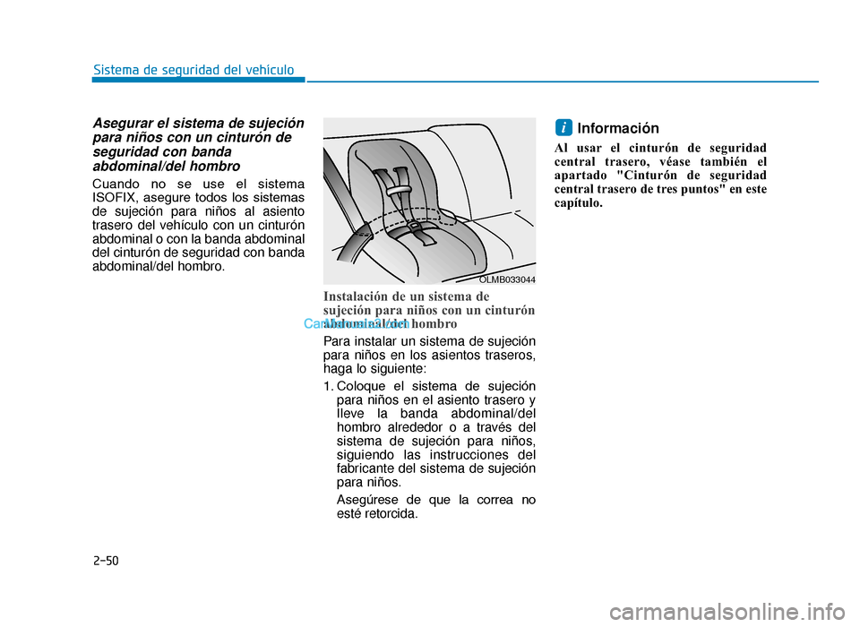 Hyundai Tucson 2019  Manual del propietario (in Spanish) 2-50
Sistema de seguridad del vehículo
Asegurar el sistema de sujeciónpara niños con un cinturón deseguridad con bandaabdominal/del hombro
Cuando  no  se  use  el  sistema
ISOFIX,  asegure  todos 