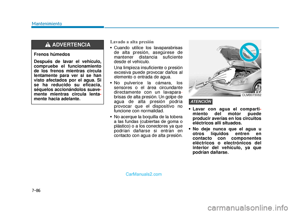 Hyundai Tucson 2019 Manual del propietario (in Spanish) Mantenimiento
7-86
Lavado a alta presión
• Cuando utilice los lavaparabrisasde alta presión, asegúrese de
mantener distancia suficiente
desde el vehÃculo.
Una limpieza insuficiente o presión Hyundai Tucson 2019 Manual del propietario (in Spanish) Mantenimiento
7-86
Lavado a alta presión
• Cuando utilice los lavaparabrisasde alta presión, asegúrese de
mantener distancia suficiente
desde el vehÃculo.
Una limpieza insuficiente o presión