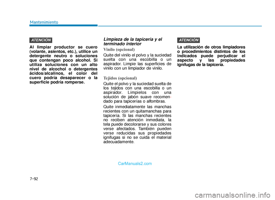 Hyundai Tucson 2019 Manual del propietario (in Spanish) 7-92
Mantenimiento
Al limpiar productor se cuero
(volante, asientos, etc.), utilice un
detergente neutro o soluciones
que contengan poco alcohol. Si
utiliza soluciones con un alto
nivel de alcochol o Hyundai Tucson 2019 Manual del propietario (in Spanish) 7-92
Mantenimiento
Al limpiar productor se cuero
(volante, asientos, etc.), utilice un
detergente neutro o soluciones
que contengan poco alcohol. Si
utiliza soluciones con un alto
nivel de alcochol o