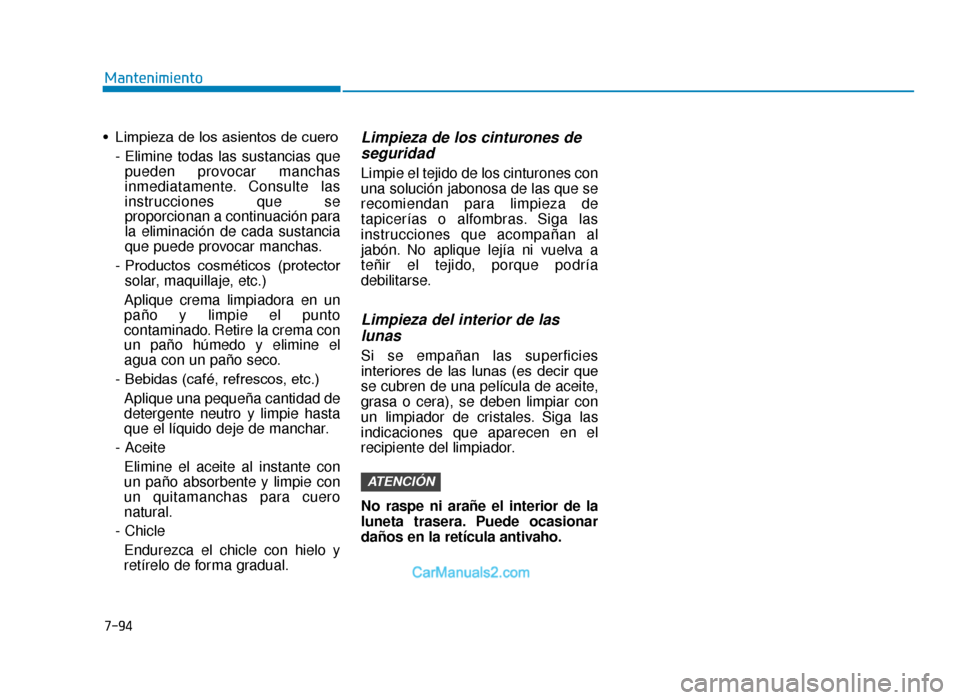 Hyundai Tucson 2019 Manual del propietario (in Spanish) 7-94
Mantenimiento
• Limpieza de los asientos de cuero - Elimine todas las sustancias quepueden provocar manchas
inmediatamente. Consulte las
instrucciones que se
proporcionan a continuación para
Hyundai Tucson 2019 Manual del propietario (in Spanish) 7-94
Mantenimiento
• Limpieza de los asientos de cuero - Elimine todas las sustancias quepueden provocar manchas
inmediatamente. Consulte las
instrucciones que se
proporcionan a continuación para